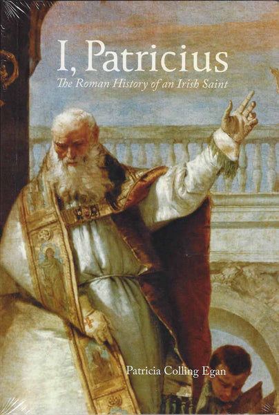 I, Patricius. The Roman History of an Irish Saint. By Patricia Egan ...