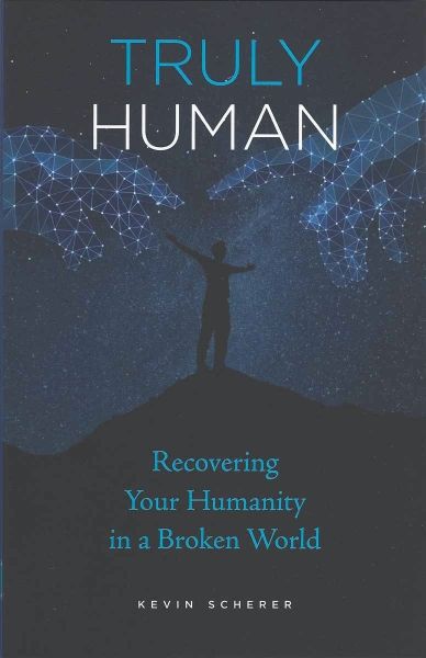 Truly Human, Recovering Your Humanity