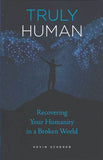 Truly Human, Recovering Your Humanity